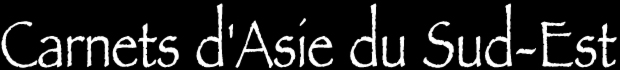 Carnets d'Asie du Sud-Est